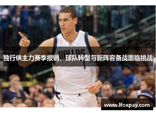 独行侠主力赛季报销，球队转型与新阵容备战面临挑战