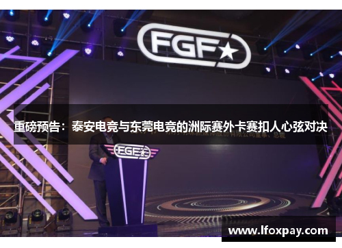重磅预告：泰安电竞与东莞电竞的洲际赛外卡赛扣人心弦对决